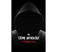 The Crime Anthology 9 Thrilling Cases: Explore the Darkest Depths of Crime with Ten Unforgettable Stories