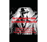 The Crime Fighter's Guide to Justice: Unmasking Criminology, Legal Theories, and Anti-Crime Strategies in the Modern Age