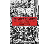 The Crime of Crimes: Demonology and Politics in France, 1560-1620