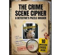 THE CRIME SCENE CIPHER: A Detective's Puzzle Dossier - A True Crime Activity Book for Adults with Logic Grids and Visual Evidence