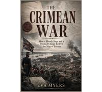 The Crimean War: How a Bloody Siege and a Doomed Charge Redrew the Map of Europe: 1