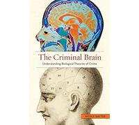 The Criminal Brain: Understanding Biological Theories of Crime