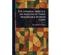 The Criminal Imbecile: An Analysis of Three Remarkable Murder Cases