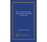The criminal imbecile; an analysis of three remarkable murder cases