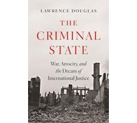 The Criminal State: War, Atrocity and the Dream of International Justice