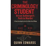 The Criminology Student: Bryan Kohberger's Path to Murder: A Deep Investigation into the Idaho Four Killings