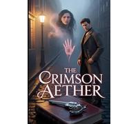The Crimson Aether: A Dark Gaslamp Fantasy of Magic, Mystery, and Monsters in Victorian London: 1