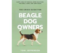 The Crisis Guide for Beagle Dog Owners: Happy, Healthy Beagle, Home Solutions for Smell, Bark, and Jump Issues