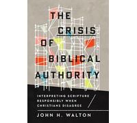The Crisis of Biblical Authority: Interpreting Scripture Responsibly When Christians Disagree