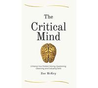 The Critical Mind: Enhance Your Problem Solving, Questioning, Observing, and Evaluating Skills: 2