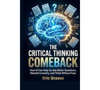 The Critical Thinking Comeback: How AI Can Help Us Ask Better Questions, Rebuild Curiosity, and Think Without Fear