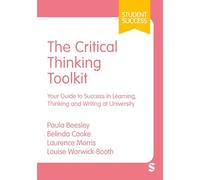 The Critical Thinking Toolkit: Your Guide to Success in Learning, Thinking and Writing at University
