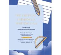 THE CRITICAL THINKING & WRITING LAB: The 4-Week Argumentation Challenge: Master the Art of Logic, Rhetorical Structure, and Persuasive Writing - A ... and Early High School Students (Grades 7-9)