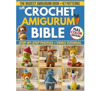 The Crochet Amigurumi Bible: The Biggest Guide with 67 Patterns Perfect Even if you're a Total Beginner | Clear Photos for Every Step & Video Tutorials to Make Cute Plushies and Handmade Gifts
