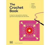 The Crochet Book: A Step-by-step Guide to Stitching Garments and Projects for the Home