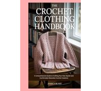 The Crochet Clothing Handbook: A Comprehensive Guide to Crafting Your Own Stylish and Comfortable Wearable Crochet Creations