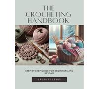 The Crocheting Handbook: Step by Step Guide for Beginners and Beyond
