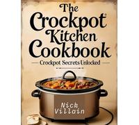 The Crockpot Kitchen Cookbook: Crockpot Secrets Unlocked