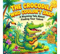 The Crocodile Who Couldn’t Snap: A Funny Rhyming Picture Book About Finding Your Talent, Self-Belief, and Being Uniquely You