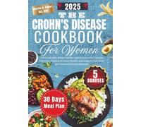 The Crohn’s Disease Cookbook for Women 2025: Hormone-Safe, Bloat-Free Recipes to Ease Pain, Improve Digestion, Balance Immune Health, and Support Gut, Liver, and Hormonal Detox Naturally