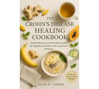 The Crohn’s Disease Healing Cookbook: Gentle Recipes and Nutrition Guide for Digestive Comfort and Long-Term Wellness: Anti-Inflammatory, Gut-Friendly ... Digestion, and Improve Energy Naturally.