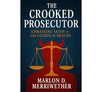 The Crooked Prosecutor: Unmasking Satan in the Courts of Heaven