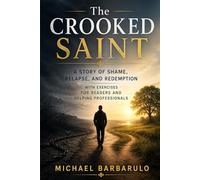 The Crooked Saint: A Story of Shame, Relapse, and Redemption with Exercises for Readers and Helping Professionals