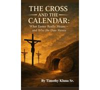 THE CROSS AND THE CALENDAR: What Easter Really Means and Why the Date Moves