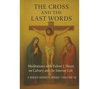 THE CROSS AND THE LAST WORDS: Meditations with Fulton J. Sheen on Calvary and the Interior Life