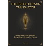 The Cross Domain Translator: How Frequency Shows That Everything Is Already Connected: 3