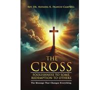 The Cross: Foolishness to Some, Redemption to Others: The Message That Changes Everything