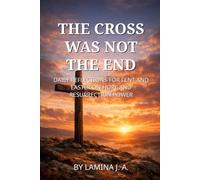THE CROSS WAS NOT THE END: DAILY REFLECTIONS FOR LENT AND EASTER ON HOPE AND RESURRECTION POWER