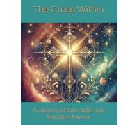 The Cross Within: A Journey of Surrender and Strength Journal