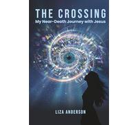 The Crossing: My Near-Death Journey with Jesus