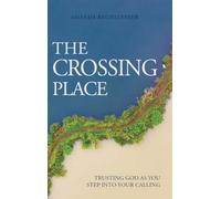The Crossing Place: Trusting God as You Step Into Your Calling