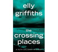The Crossing Places: The First Ruth Galloway Mystery