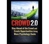 THE CROWD 2.0: How To Stay ahead of the Crowd and Create Opportunities using Mass Psychology Hacks: 1