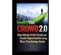 THE CROWD 2.0: How To Stay ahead of the Crowd and Create Opportunities using Mass Psychology Hacks