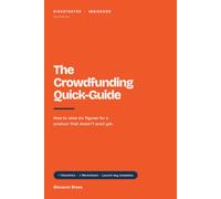 The Crowdfunding Quick-Guide: Use crowdfunding to raise funds, launch your product, and increase sales.