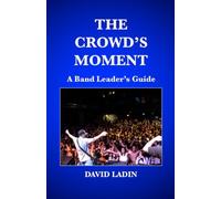 The Crowd's Moment: A Band Leader’s Guide