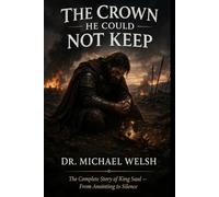 THE CROWN HE COULD NOT KEEP: The Complete Story of King Saul From Anointing to Silence