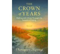 The Crown of Years: Walking with Christ Through the Seasons of Aging