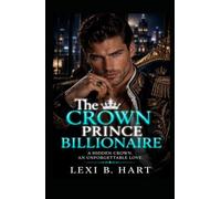 The Crown Prince Billionaire: A Hidden Crown. An Unforgettable Love.