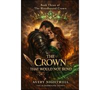 The Crown That Would Not Bend: Book Three of The Bloodbound Crown