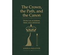 The Crown, the Path, and the Cannon: Divine Law in Judaism, Islam, and Catholicism