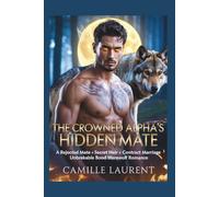 The Crowned Alpha’s Hidden Mate:: A Rejected Mate × Secret Heir × Contract Marriage × Unbreakable Bond Werewolf Romance