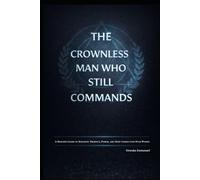 The Crownless Man Who Still Commands: A Master’s Guide to Magnetic Presence, Power, and Deep Connection with Women