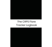 The CRPS Flare Tracker Logbook: 90-Day Complex Regional Pain Syndrome Daily Log: Comprehensive Journal for Tracking Symptoms, Triggers, Pain Scores, and Treatment Effectiveness