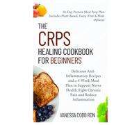 The CRPS Healing Cookbook for Beginners: Delicious Anti-Inflammatory Recipes and a 4-Week Meal Plan to Support Nerve Health, Fight Chronic Pain and Reduce Inflammation