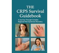 The CRPS Survival Guidebook: A Journey Through Complex Regional Pain Syndrome Recovery